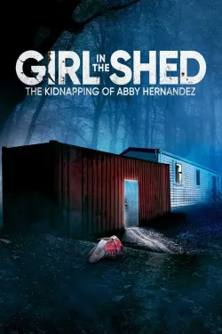 Movie Poster: Girl in the Shed: The Kidnapping of Abby Hernandez